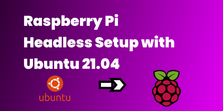 Raspberry Pi Headless Setup with Ubuntu 21.04, in 9 steps